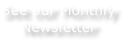 See our Monthly
Newsletter
